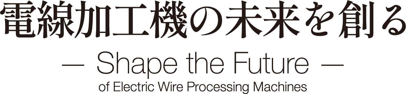 電線加工機の未来を創る